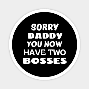 Sorry Daddy You Now Have Two Bosses Magnet